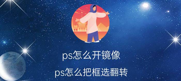 ps怎么开镜像 ps怎么把框选翻转？